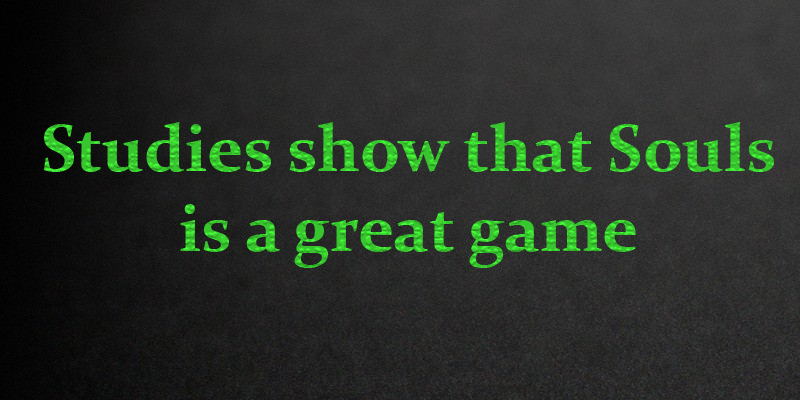 Studies show that Souls is a great game